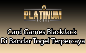 Card Games BlackJack Di Bandar Togel Terpercaya
