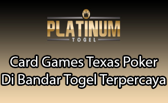 Card Games Texas Poker Di Bandar Togel Terpercaya